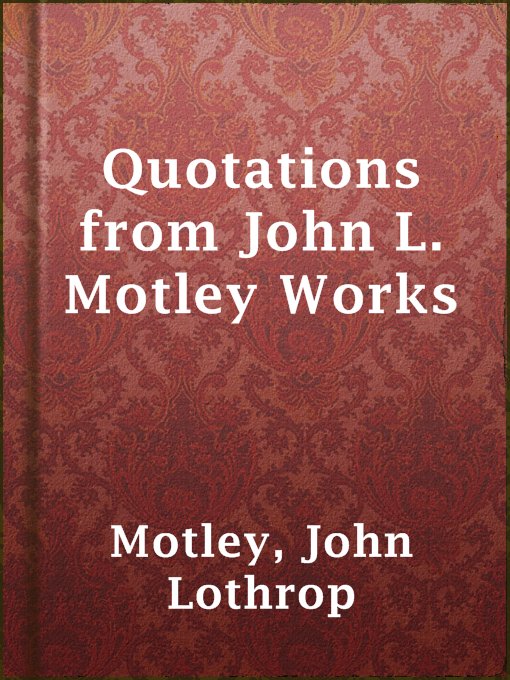 Title details for Quotations from John L. Motley Works by John Lothrop Motley - Available